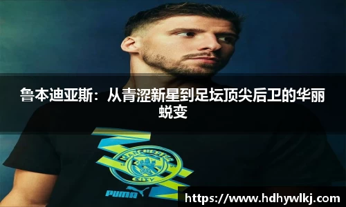 鲁本迪亚斯：从青涩新星到足坛顶尖后卫的华丽蜕变